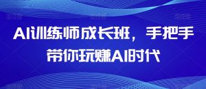 AI训练师成长班，手把手带你玩赚AI时代-88共享
