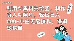利用AI黑科技绘图，制作真人AI照片，轻松日入600+小白无脑操作，保姆级教程【揭秘】-88共享