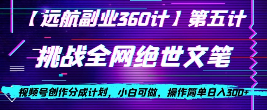 视频号创作分成之挑战全网绝世文笔，小白可做，操作简单日入300+【揭秘】-88共享