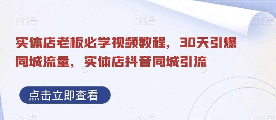实体店老板必学视频教程，30天引爆同城流量，实体店抖音同城引流-88共享