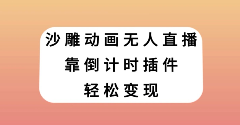 沙雕动画无人直播，靠倒计时插件轻松变现【揭秘】-88共享