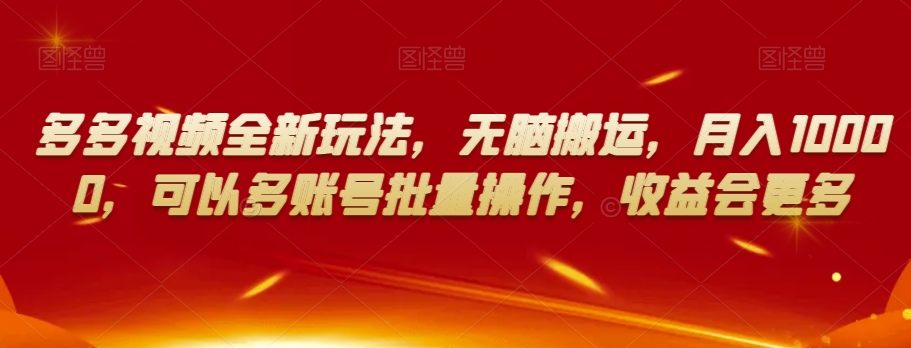 多多视频全新玩法，无脑搬运，月入10000，可以多账号批量操作，收益会更多【揭秘】-88共享