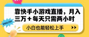 靠快手小游戏直播，月入三万+每天只需两小时，小白也能轻松上手【揭秘】-88共享