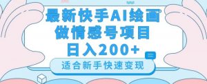 最新快手ai绘画做情感号日入200+玩法【详细教程】【揭秘】-88共享