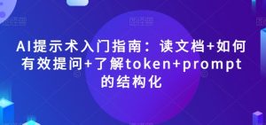 AI提示术入门指南:读文档+如何有效提问+了解token+prompt的结构化【揭秘】-88共享