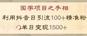 国学项目新玩法利用抖音引流精准国学粉日引100单人单日变现1500【揭秘】-88共享