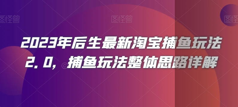 2023年后生最新淘宝捕鱼玩法2.0，捕鱼玩法整体思路详解-88共享