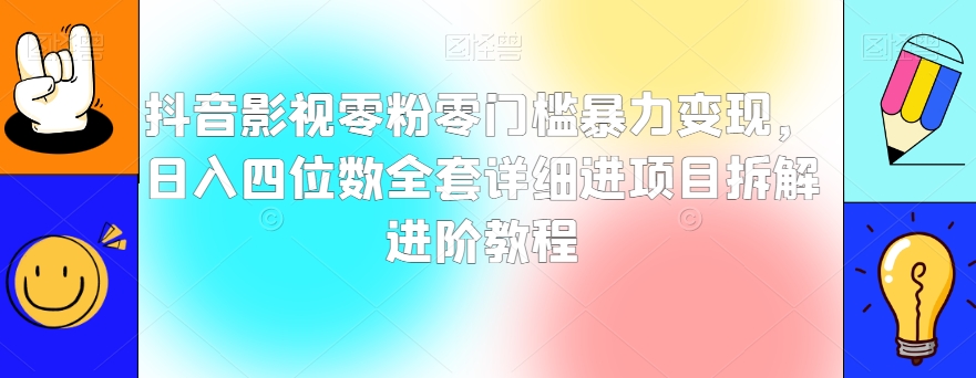 抖音影视零粉零门槛暴力变现，日入四位数全套详细进项目拆解进阶教程【揭秘】-88共享