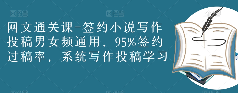 网文通关课-签约小说写作投稿男女频通用，95%签约过稿率，系统写作投稿学习-88共享