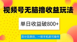 视频号无脑撸收益玩法，单日收益破800+，百分百原创，一部手机就可操作【揭秘】-88共享