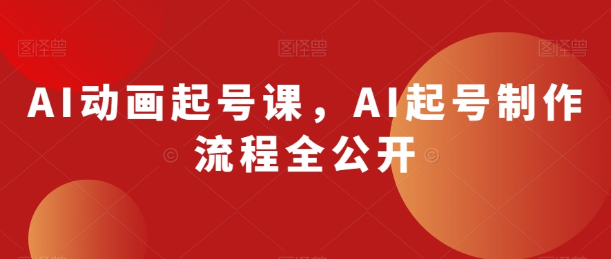 AI动画起号课，AI起号制作流程全公开-88共享
