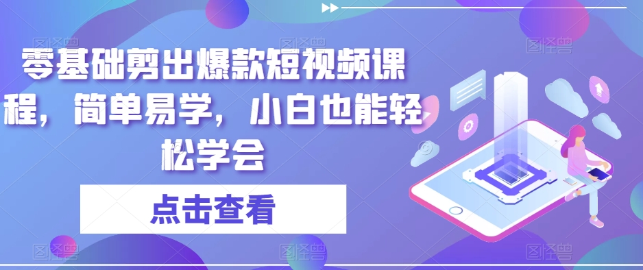 零基础剪出爆款短视频课程，简单易学，小白也能轻松学会-88共享