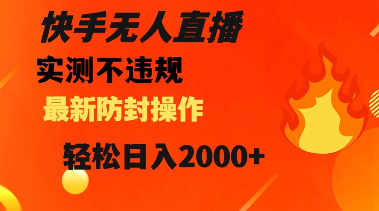 快手无人直播，不违规搭配最新的防封操作，轻松日入2000+【揭秘】-88共享