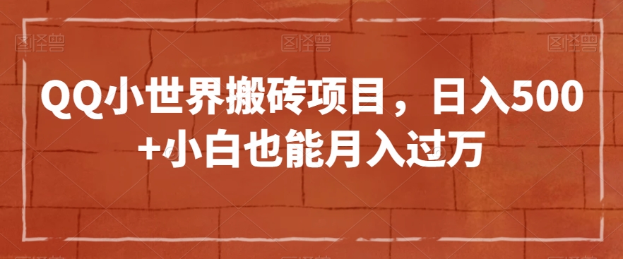 QQ小世界搬砖项目，日入500+小白也能月入过万【揭秘】-88共享