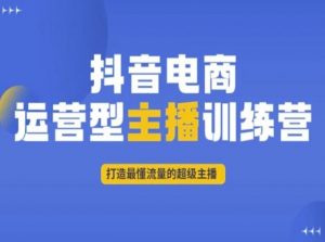 抖音电商运营型主播训练营,打造最懂流量的超级主播-88共享