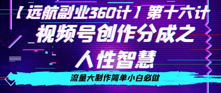 价值980的视频号创作分成之人性智慧，流量大制作简单小白必做【揭秘】-88共享