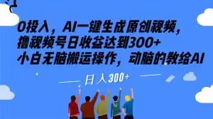 0投入，AI一键生成原创视频，撸视频号日收益达到300+小白无脑搬运操作，动脑的教给AI【揭秘】-88共享