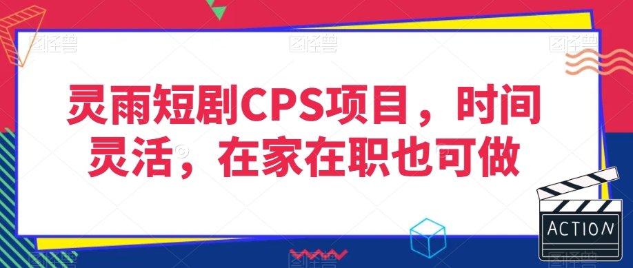 灵雨短剧CPS项目，时间灵活，在家在职也可做-88共享