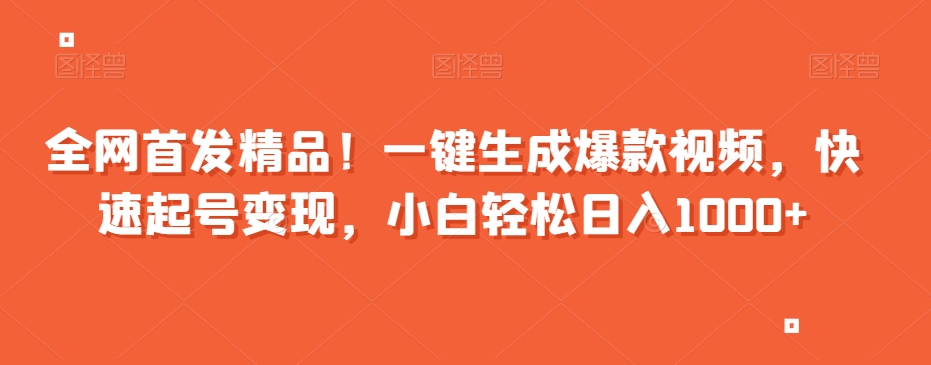 全网首发精品！一键生成爆款视频，快速起号变现，小白轻松日入1000+【揭秘】-88共享