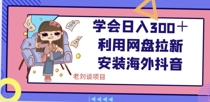 学会日入300＋，利用网盘拉新安装海外抖音保姆级教学【揭秘】-88共享