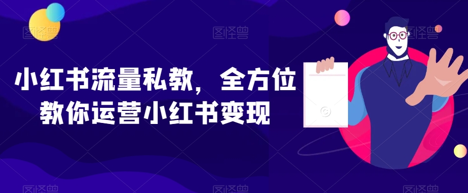 小红书流量私教，全方位教你运营小红书变现-88共享
