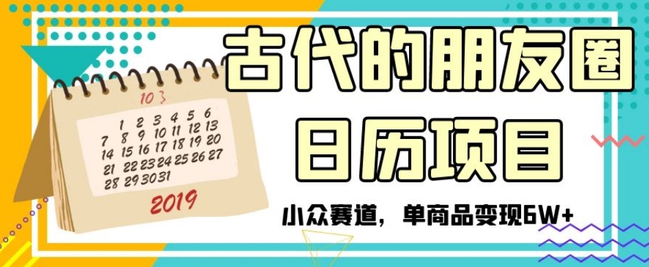 古代的朋友圈日历项目，小众赛道，单商品变现6W+【揭秘】-88共享