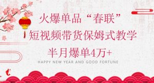 蓝海风口项目，火爆单品“春联”短视频带货保姆式教学，半月爆单4万+【揭秘】-88共享