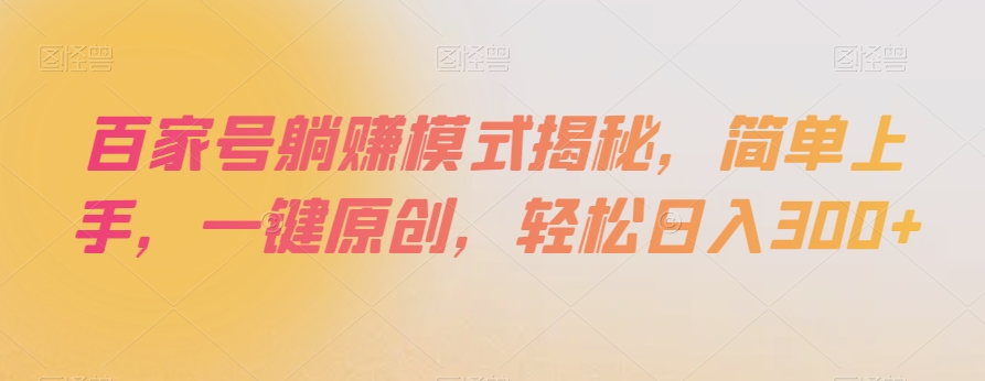 百家号躺赚模式揭秘，简单上手，一键原创，轻松日入300+【揭秘】-88共享
