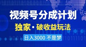 视频号分成计划,独家·破收益玩法,日入3000不是梦【揭秘】-88共享