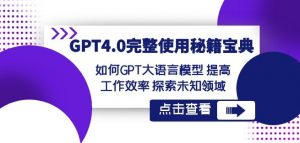GPT4.0完整使用-秘籍宝典:如何GPT大语言模型提高工作效率探索未知领域-88共享