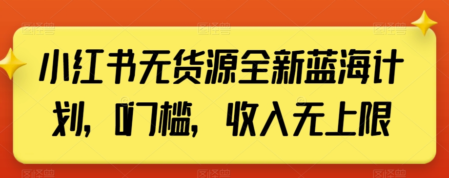 小红书无货源全新蓝海计划，0门槛，收入无上限【揭秘】-88共享