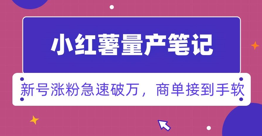 小红书量产笔记，一分种一条笔记，新号涨粉急速破万，新黑马赛道，商单接到手软【揭秘】-88共享