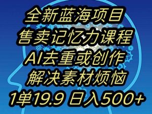 蓝海项目记忆力提升,AI去重,一单19.9日入500+【揭秘】-88共享