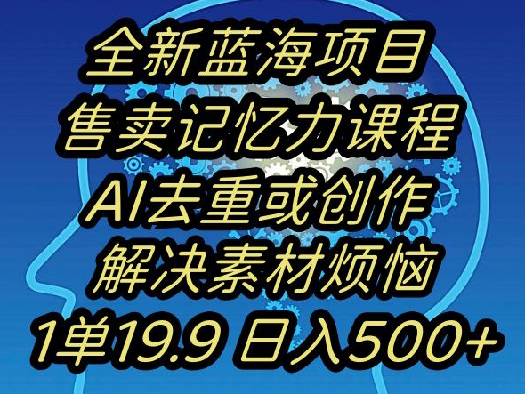 蓝海项目记忆力提升，AI去重，一单19.9日入500+【揭秘】-88共享
