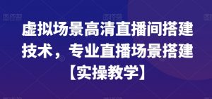 虚拟场景高清直播间搭建技术,专业直播场景搭建【实操教学】-88共享