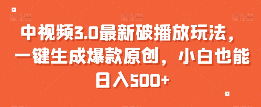 中视频3.0最新破播放玩法，一键生成爆款原创，小白也能日入500+【揭秘】-88共享