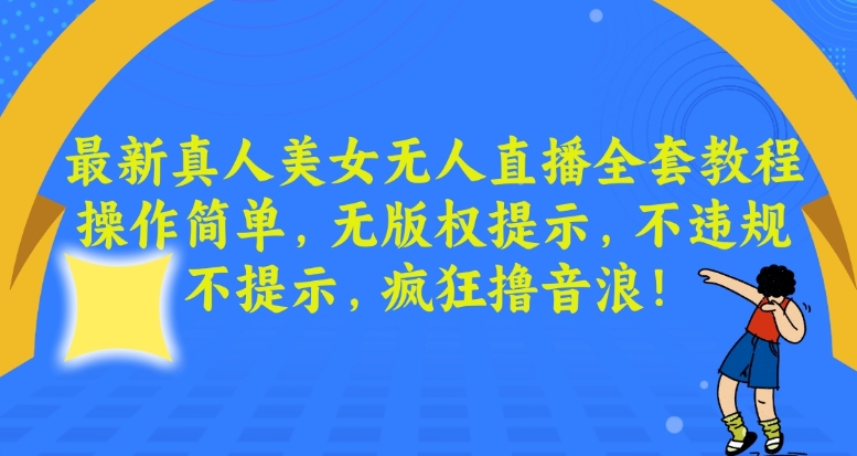 最新真人美女无人直播全套教程，操作简单，无版权提示，不违规，不提示，疯狂撸音浪【揭秘】-88共享
