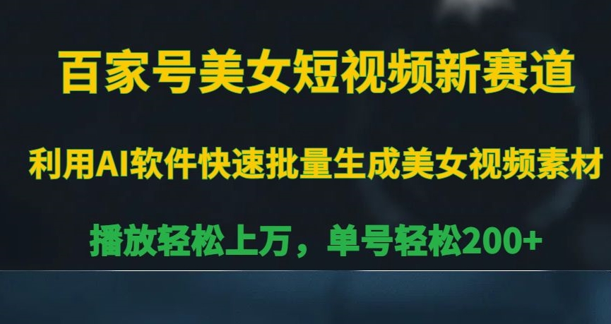 百家号美女短视频新赛道，播放轻松上万，单号轻松200+【揭秘】-88共享