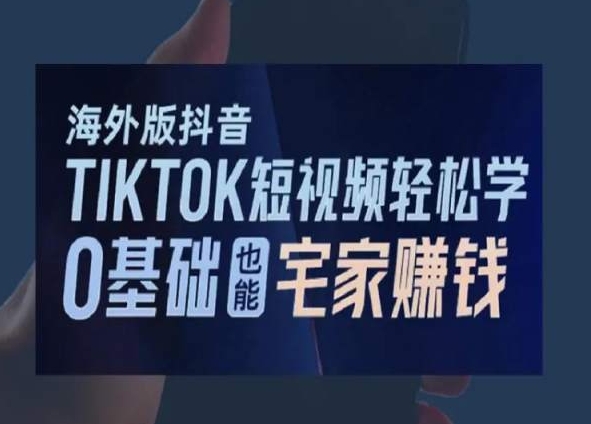海外版抖音TikTok短视频轻松学，0基础宅家也能赚钱-88共享