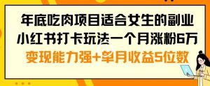 年底吃肉项目适合女生的副业小红书打卡玩法一个月涨粉6万+变现能力强+单月收益5位数【揭秘】-88共享