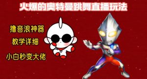 最新火爆奥特曼跳舞24小时无人直播，单场6小时撸10W音浪，小白也可操作，保姆级教学【揭秘】-88共享