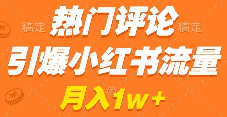 热门评论引爆小红书流量，作品制作简单，商单接到手软【揭秘】-88共享