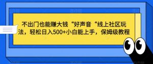 不出门也能赚大钱“好声音“线上社区玩法,轻松日入500+小白能上手,保姆级教程【揭秘】-88共享