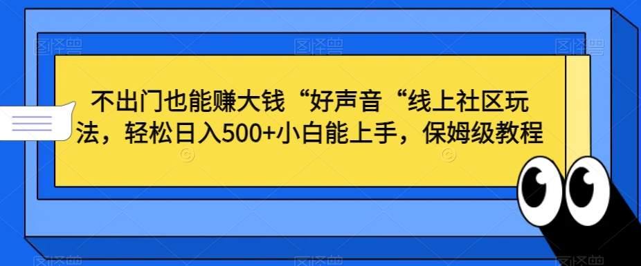不出门也能赚大钱“好声音“线上社区玩法，轻松日入500+小白能上手，保姆级教程【揭秘】-88共享