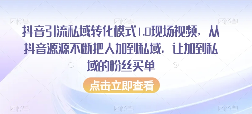 抖音引流私域转化模式1.0现场视频，从抖音源源不断把人加到私域，让加到私域的粉丝买单-88共享
