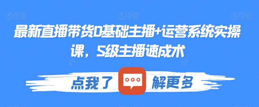 最新直播带货0基础主播+运营系统实操课，S级主播速成术-88共享