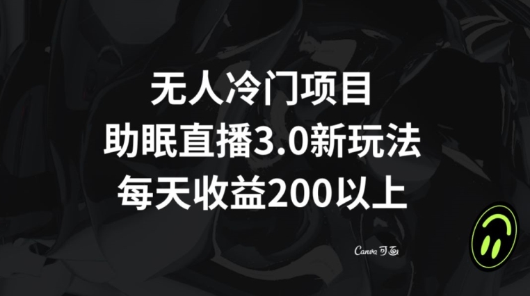无人冷门项目，助眠直播3.0玩法，每天收益200+【揭秘】-88共享