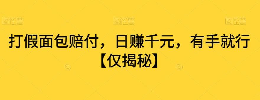 打假面包赔付，日赚千元，有手就行【仅揭秘】-88共享