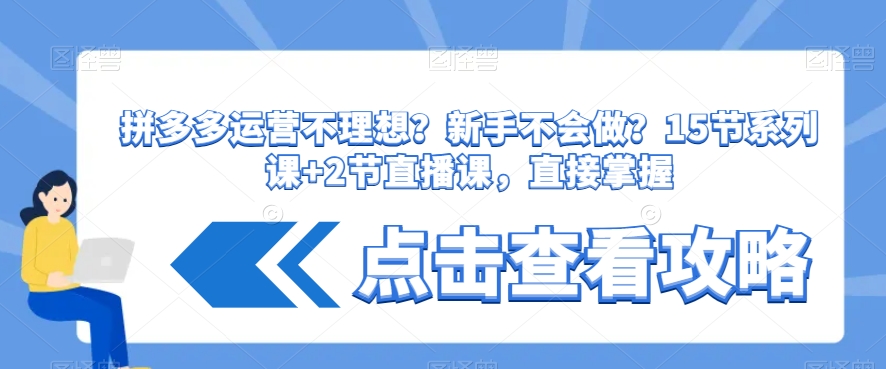 拼多多运营不理想？新手不会做？​15节系列课+2节直播课，直接掌握-88共享