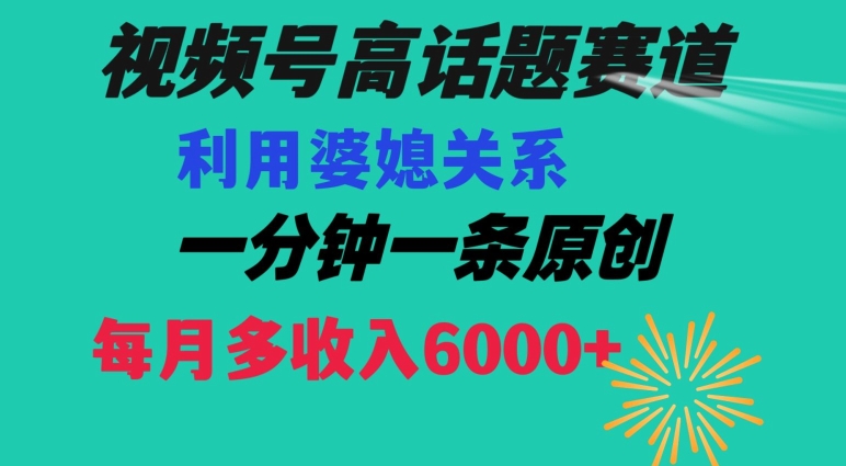 视频号流量赛道{婆媳关系}玩法话题高播放恐怖一分钟一条每月额外收入6000+【揭秘】-88共享